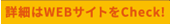 詳細はWEBサイトをCheck!